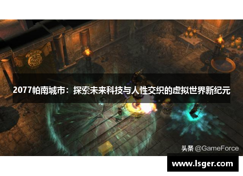 2077帕南城市:探索未来科技与人性交织的虚拟世界新纪元