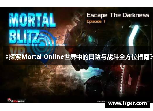 《探索Mortal Online世界中的冒险与战斗全方位指南》