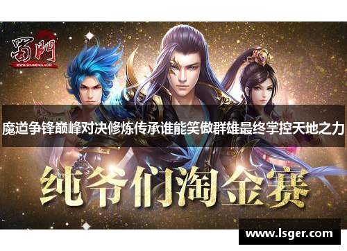 魔道争锋巅峰对决修炼传承谁能笑傲群雄最终掌控天地之力